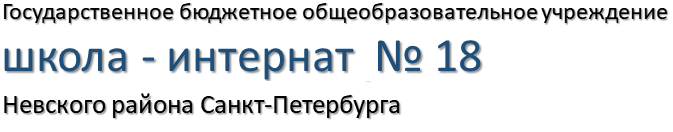 Государственное  бюджетное общеобразовательное учреждение школа - интернат № 18 Невского района Санкт-Петербурга